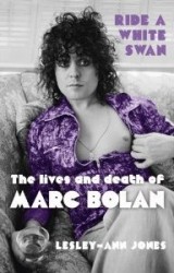 Ride A White Swan: The Lives And Death Of Marc Bolan - Book cover
